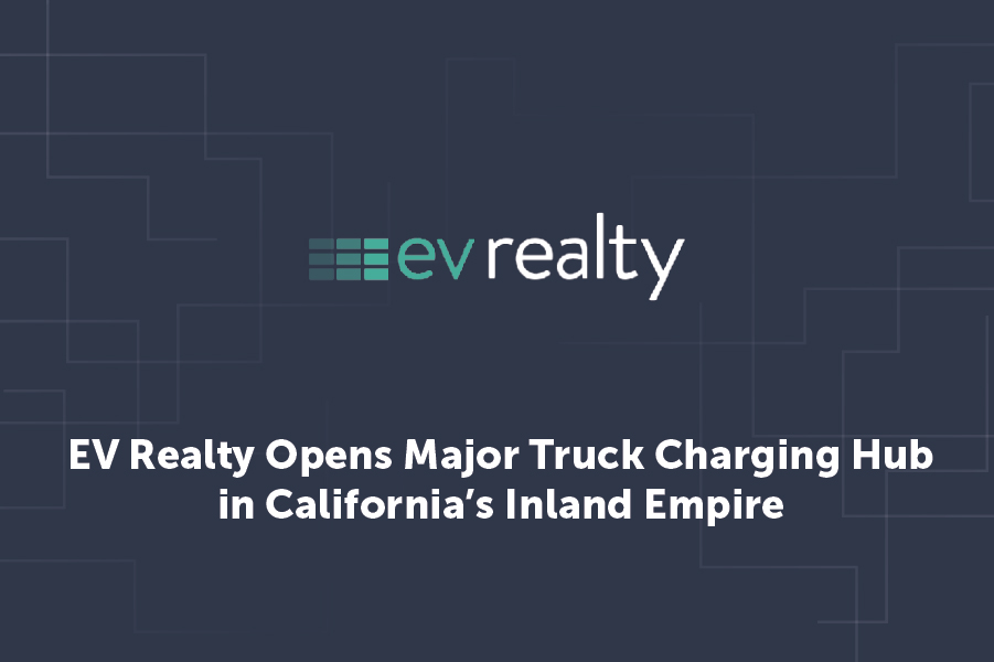 EV Realty Opens Major Truck Charging Hub in California’s Inland Empire